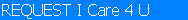 REQUEST I Care 4 U